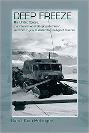 Deep Freeze: The United States, the International Geophysical Year, and the Origins of Antarctica's Age of Science